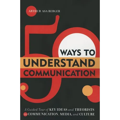 50 Ways to Understand Communication: A Guided Tour of Key Ideas and Theorists in Communication, Media, and Culture - Paperback
