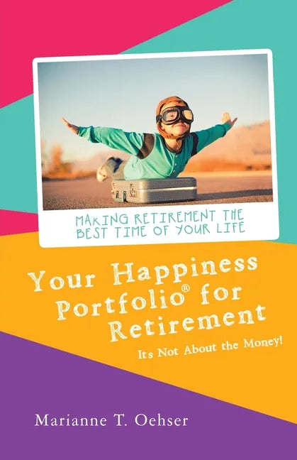 Your Happiness Portfolio for Retirement: It's Not About the Money! - Paperback