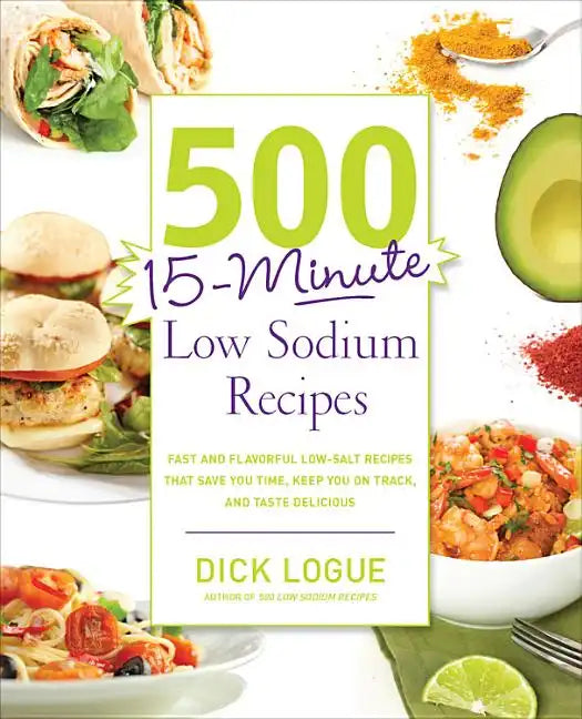 500 15-Minute Low Sodium Recipes: Fast and Flavorful Low-Salt Recipes That Save You Time, Keep You on Track, and Taste Delicious - Paperback