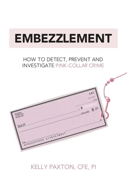 Embezzlement: How to Detect, Prevent, and Investigate Pink-Collar Crime - Paperback