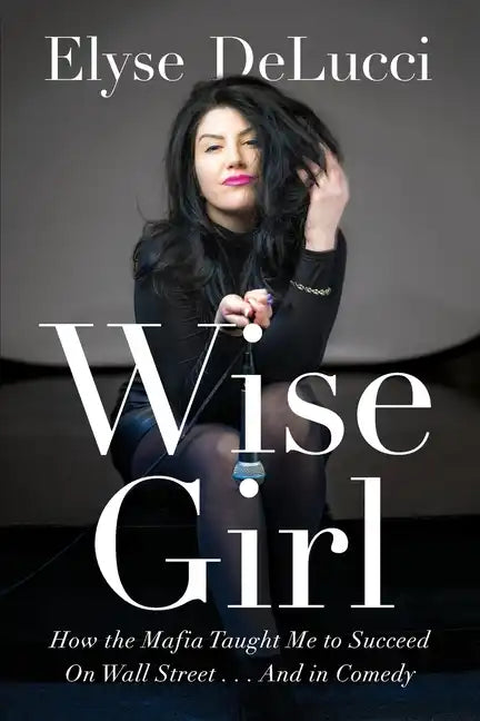 Wise Girl: How the Mafia Taught Me to Succeed on Wall Street... and in Comedy - Paperback