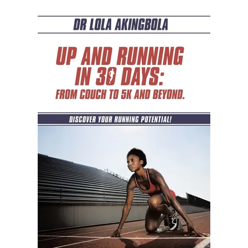 Up and Running in 30 Days: From Couch to 5k and Beyond.: Discover Your Running Potential! - Hardcover