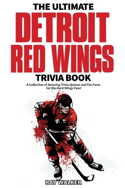 The Ultimate Detroit Red Wings Trivia Book: A Collection of Amazing Trivia Quizzes and Fun Facts for Die-Hard Wings Fans! - Paperback