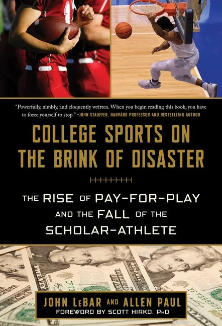 College Sports on the Brink of Disaster: The Rise of Pay-For-Play and the Fall of the Scholar-Athlete - Hardcover