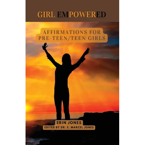 Girl Empowered: Affirmations For Pre-Teen and Teen Girls: - Paperback