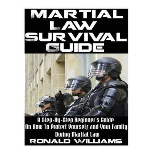 Martial Law Survival Guide: A Step-By-Step Beginner's Guide On How To Protect Yourself and Your Family During Martial Law - Paperback