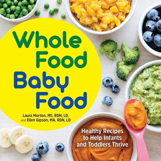 Whole Food Baby Food: Healthy Recipes to Help Infants and Toddlers Thrive - Paperback