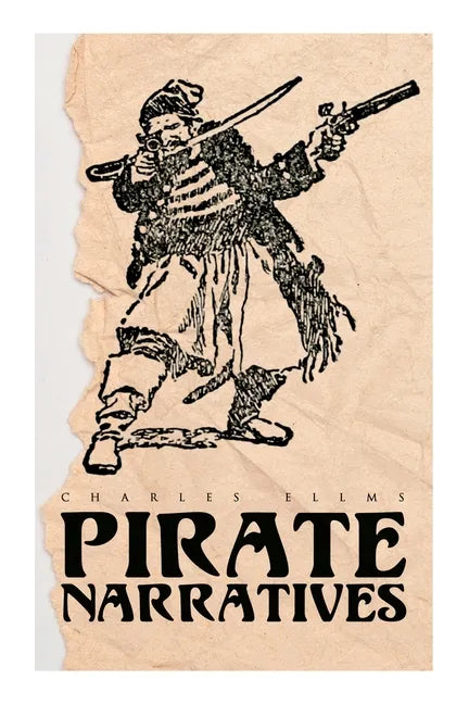 Pirate Narratives: The Pirates Own Book: Authentic Narratives of the Most Celebrated Sea Robbers - Paperback