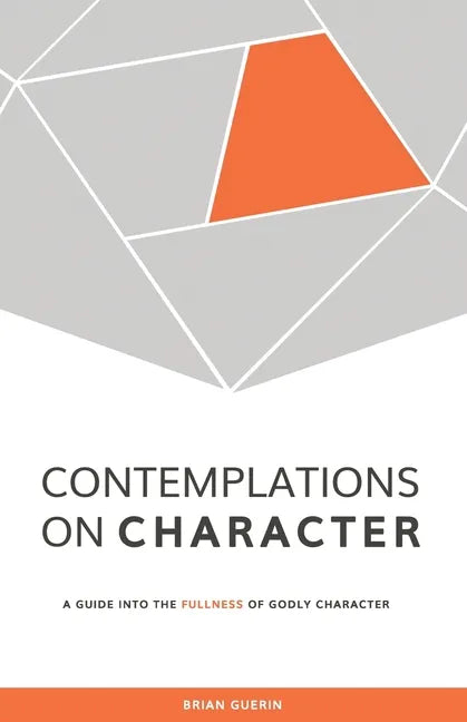 Contemplations on Character: A Guide into the Fullness of Godly Character - Paperback