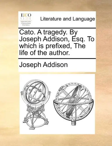 Cato. a Tragedy. by Joseph Addison, Esq. to Which Is Prefixed, the Life of the Author. - Paperback