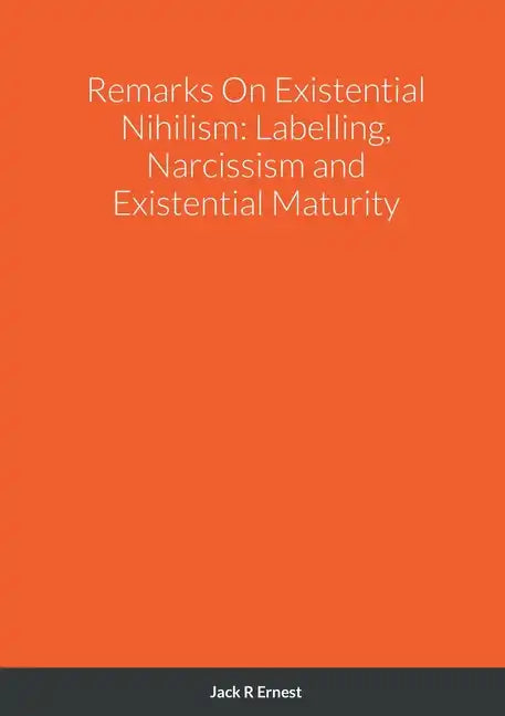 Remarks On Existential Nihilism: Labelling, Narcissism and Existential Maturity - Paperback
