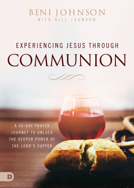 Experiencing Jesus Through Communion: A 40-Day Prayer Journey to Unlock the Deeper Power of the Lord's Supper - Paperback