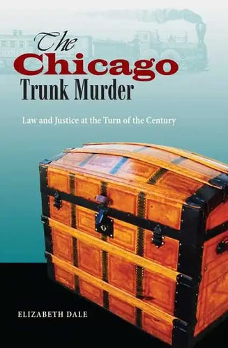 The Chicago Trunk Murder: Law and Justice at the Turn of the Century - Hardcover