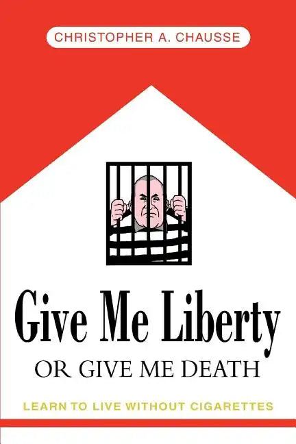 Give Me Liberty Or Give Me Death: Learn to live without cigarettes - Paperback
