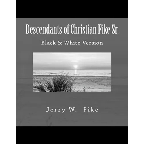 Descendants of Christian Fike Sr.: Black & White Version - Paperback