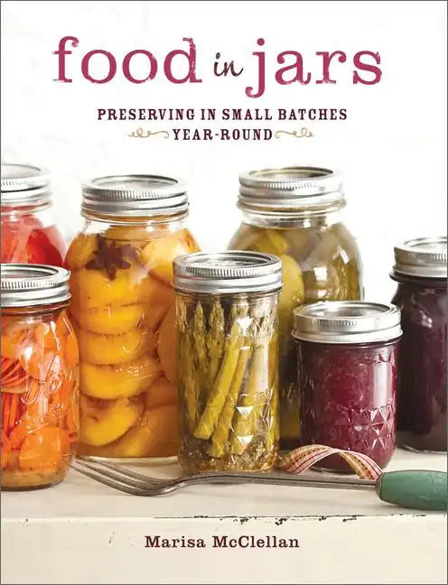Food in Jars: Preserving in Small Batches Year-Round - Hardcover