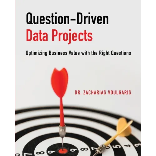 Question-Driven Data Projects: Optimizing Business Value with the Right Questions - Paperback