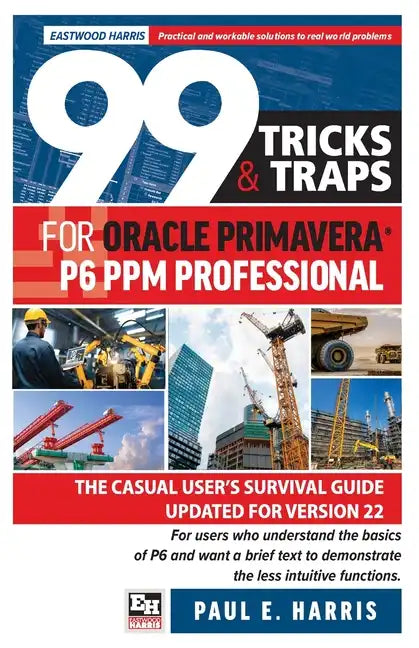 99 Tricks and Traps for Oracle Primavera P6 PPM Professional: The Casual User's Survival Guide Updated for Version 22 - Paperback
