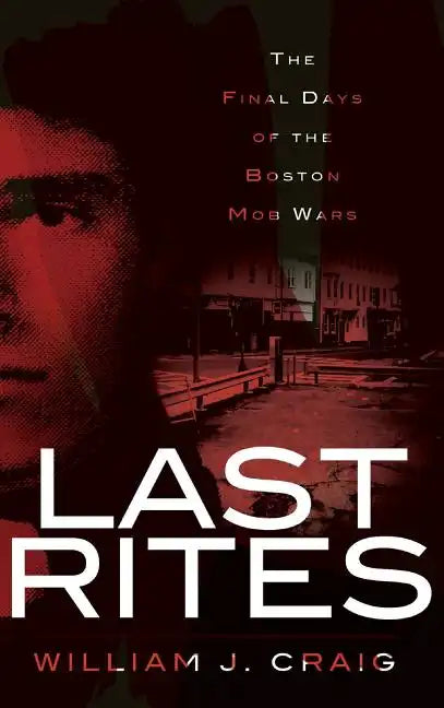 Last Rites: The Final Days of the Boston Mob Wars - Hardcover
