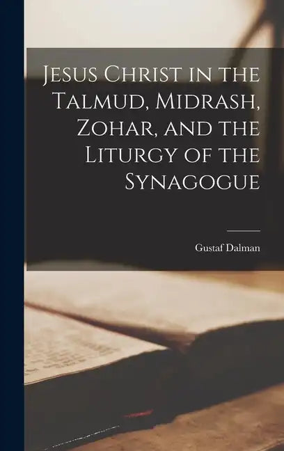 Jesus Christ in the Talmud, Midrash, Zohar, and the Liturgy of the Synagogue - Hardcover