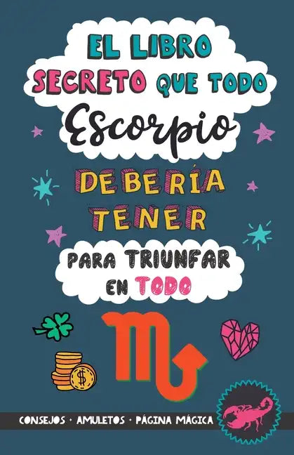 El libro secreto que todo Escorpio debería tener para triunfar en todo: Horóscopo Escorpio: consejos, dinero, amor, amuletos y más. Un Libro de Astrol - Paperback