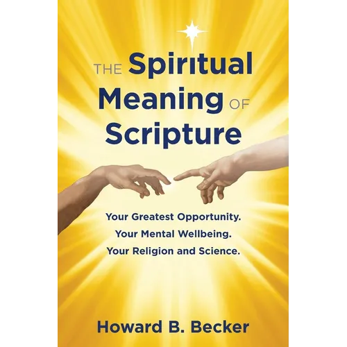 The Spiritual Meaning of Scripture: Your Greatest Opportunity. Your Mental Wellbeing. Your Religion and Science. - Paperback