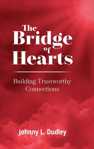 The Bridge of Hearts: Building Trustworthy Connections - Hardcover