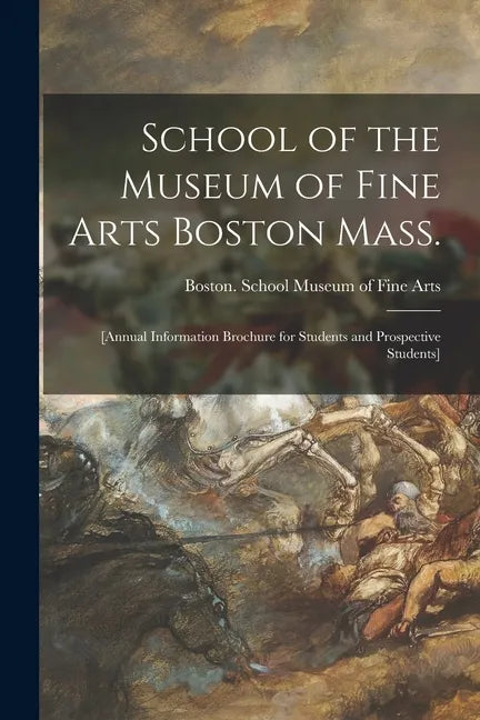 School of the Museum of Fine Arts Boston Mass.: [annual Information Brochure for Students and Prospective Students] - Paperback