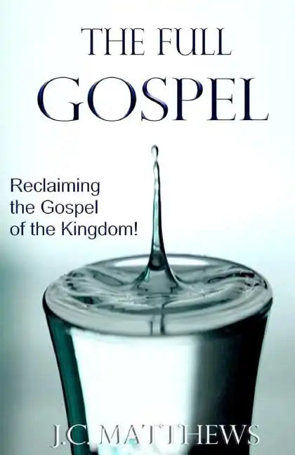 The Full Gospel: Reclaiming the Gospel of the Kingdom - Paperback