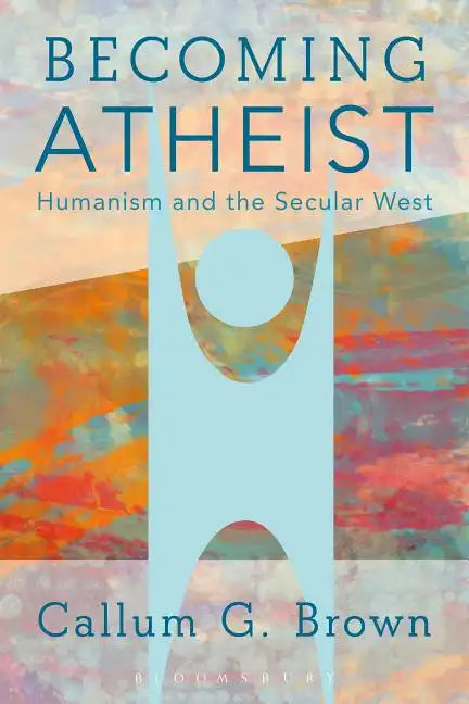 Becoming Atheist: Humanism and the Secular West - Paperback
