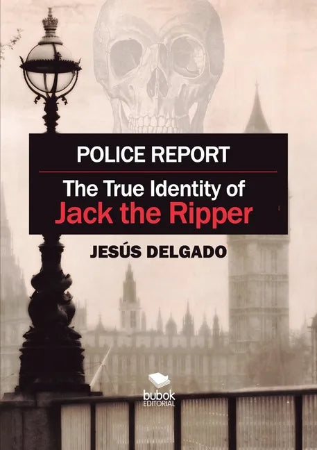 Police Report: The True Identity of Jack The Ripper - Paperback
