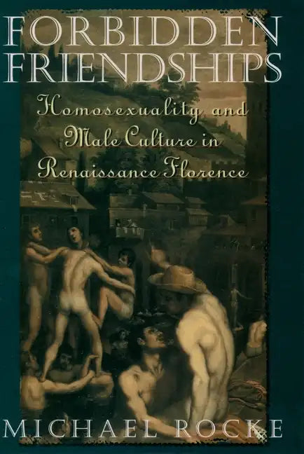 Forbidden Friendships: Homosexuality and Male Culture in Renaissance Florence - Paperback
