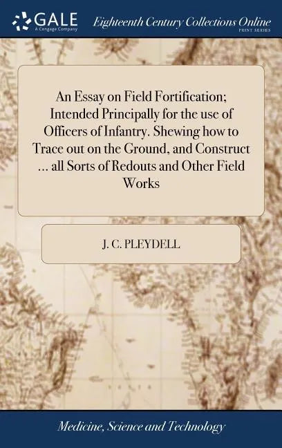 An Essay on Field Fortification; Intended Principally for the use of Officers of Infantry. Shewing how to Trace out on the Ground, and Construct ... a - Hardcover