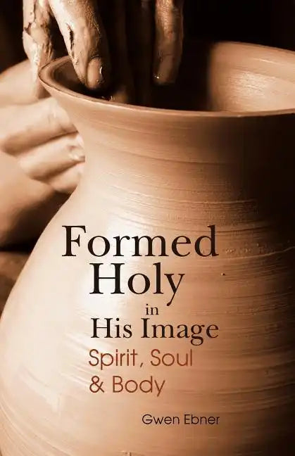 Formed Holy in His Image: Spirit, Soul & Body - Paperback