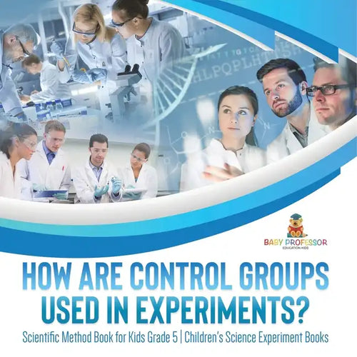 How Are Control Groups Used In Experiments?: Scientific Method Book for Kids Grade 5 Children's Science Experiment Books - Paperback