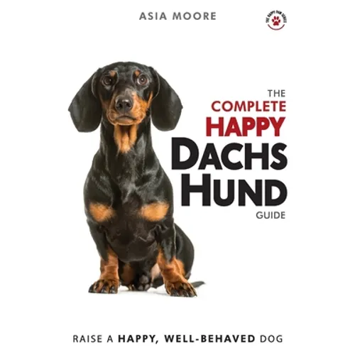 The Complete Happy Dachshund Guide: The A-Z Dachshund Manual for New and Experienced Owners - Paperback