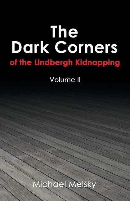 The Dark Corners of the Lindbergh Kidnapping: Volume Ii - Paperback