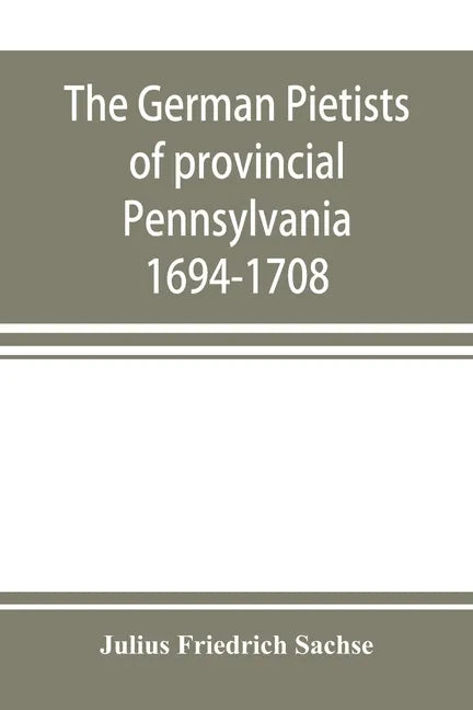 The German Pietists of provincial Pennsylvania: 1694-1708 - Paperback
