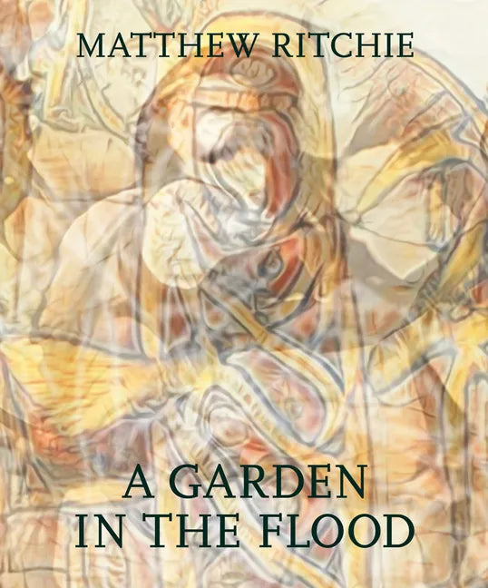 Matthew Ritchie: A Garden in the Flood - Hardcover