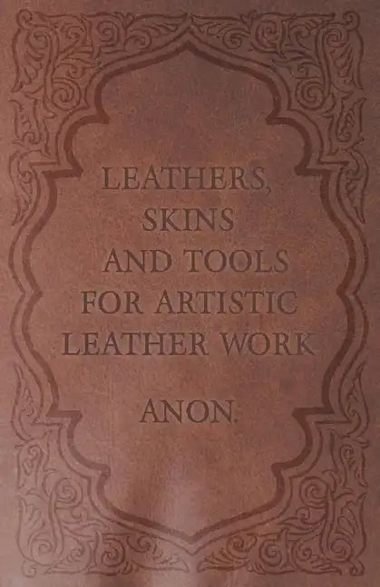 Leathers, Skins and Tools for Artistic Leather Work - Paperback