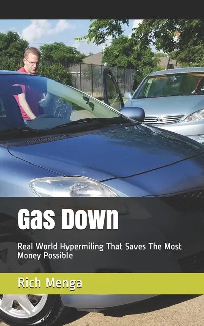 Gas Down: Real World Hypermiling That Saves The Most Money Possible - Paperback