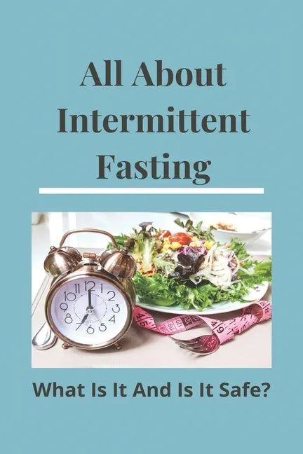 All About Intermittent Fasting: What Is It, And Is It Safe?: Nutrition Guide For Weight Loss - Paperback