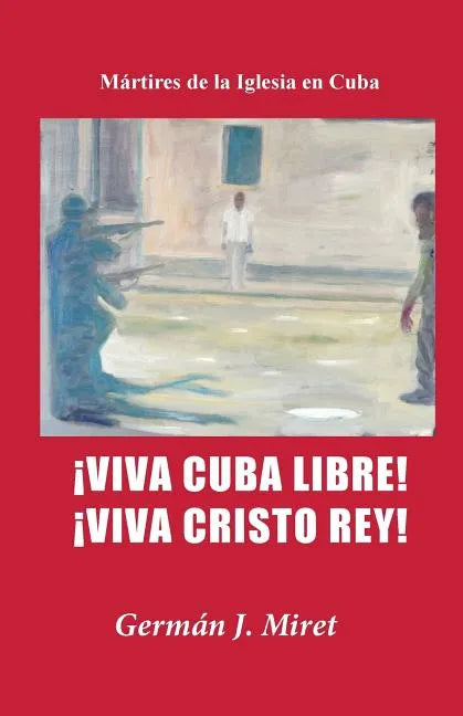 ¡Viva Cuba Libre! ¡Viva Cristo Rey!: Mártires de la Iglesia en Cuba - Paperback