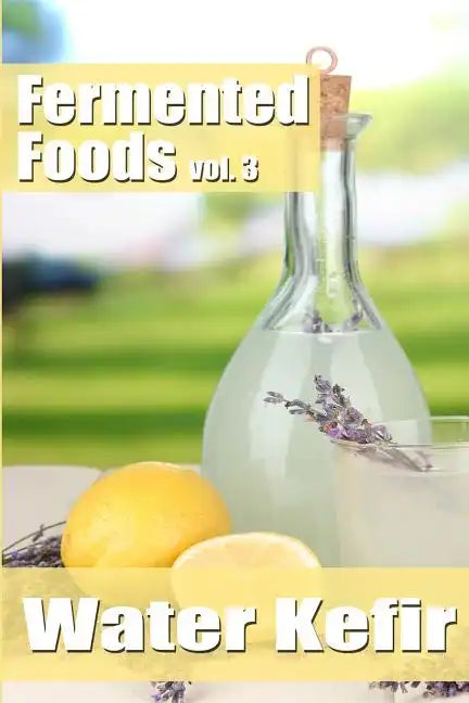 Fermented Foods vol. 3: Water Kefir - Paperback