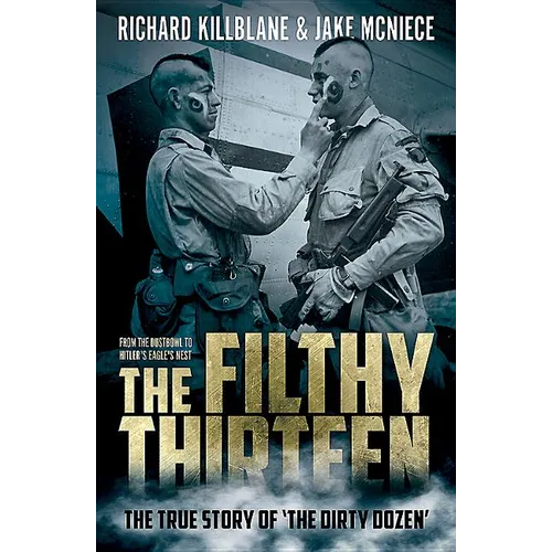The Filthy Thirteen: From the Dustbowl to Hitler's Eagle's Nest - The True Story of the Dirty Dozen - Paperback