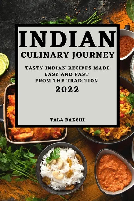 Indian Culinary Journey 2022: Tasty Indian Recipes Made Easy and Fast from the Tradition - Paperback