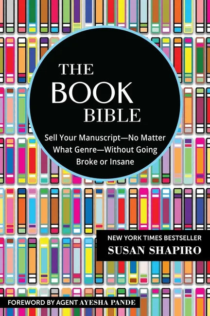 The Book Bible: How to Sell Your Manuscript--No Matter What Genre--Without Going Broke or Insane - Paperback