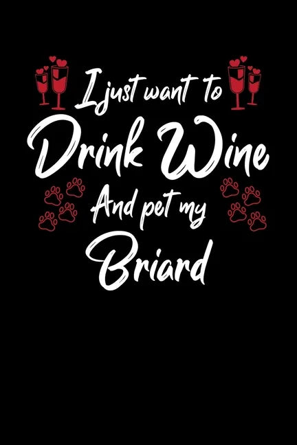 I Just Wanna Drink Wine And Pet My Briard - Paperback