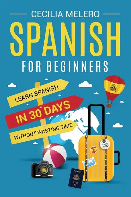 Spanish for Beginners: Learn Spanish in 30 Days Without Wasting Time - Paperback