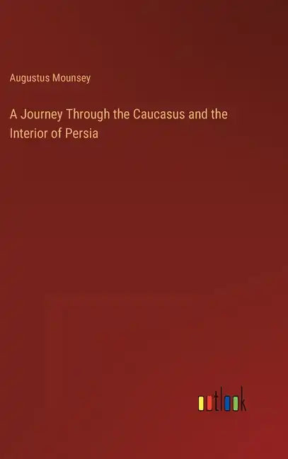 A Journey Through the Caucasus and the Interior of Persia - Hardcover